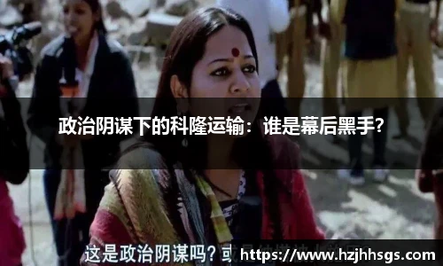 政治阴谋下的科隆运输：谁是幕后黑手？