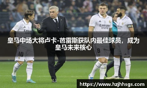 皇马中场大将卢卡-芭雷斯获队内最佳球员，成为皇马未来核心