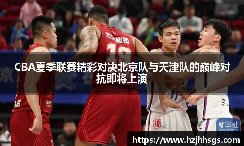 CBA夏季联赛精彩对决北京队与天津队的巅峰对抗即将上演